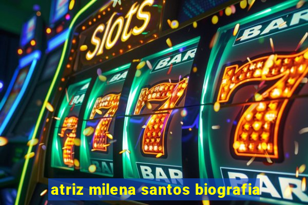 atriz milena santos biografia